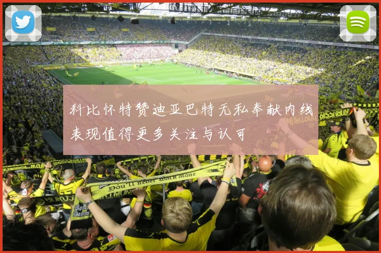 科比怀特赞迪亚巴特无私奉献内线表现值得更多关注与认可