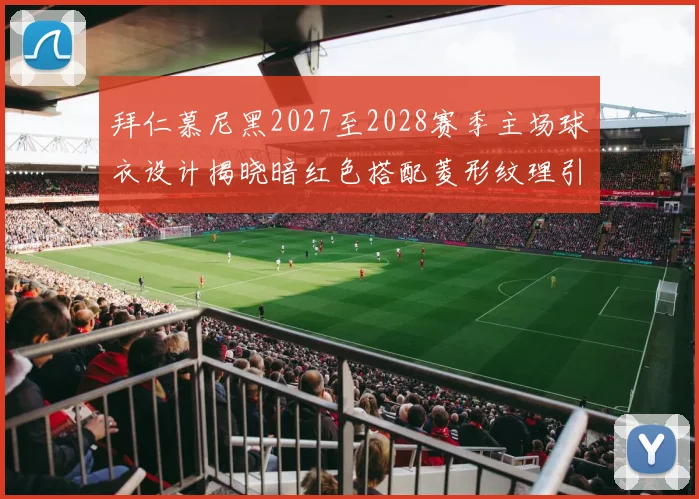 拜仁慕尼黑2027至2028赛季主场球衣设计揭晓暗红色搭配菱形纹理引领潮流